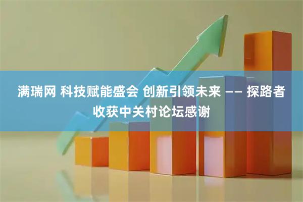 满瑞网 科技赋能盛会 创新引领未来 —— 探路者收获中关村论坛感谢