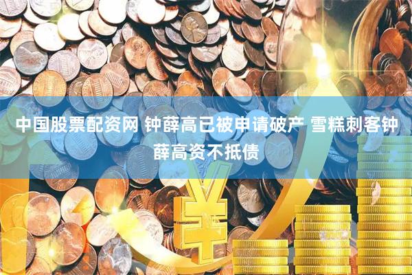 中国股票配资网 钟薛高已被申请破产 雪糕刺客钟薛高资不抵债