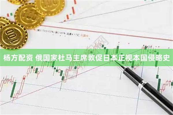 杨方配资 俄国家杜马主席敦促日本正视本国侵略史